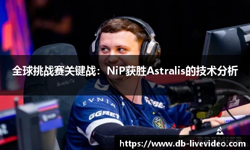 全球挑战赛关键战:NiP获胜Astralis的技术分析